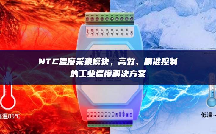 NTC溫度采集模塊，高效、精準(zhǔn)控制的工業(yè)溫度解決方案