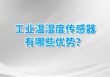 工業(yè)溫濕度傳感器有哪些優(yōu)勢？安裝的候需要注意什么？