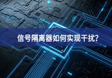 信號(hào)隔離器如何實(shí)現(xiàn)干擾？