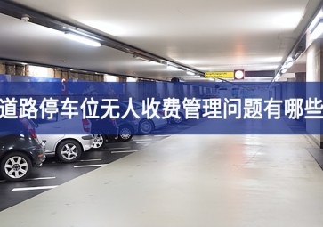 道路停車(chē)位無(wú)人收費(fèi)管理問(wèn)題有哪些