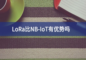 LoRa比NB-IoT有優(yōu)勢嗎？