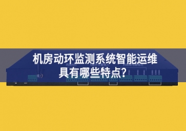 機(jī)房動(dòng)環(huán)監(jiān)測系統(tǒng)智能運(yùn)維具有哪些特點(diǎn)？