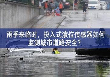 雨季來臨時，投入式液位傳感器如何監(jiān)測城市道路安全？