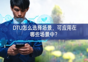 DTU怎么選擇場景，可應(yīng)用在哪些場景中？