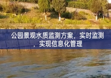 「水質(zhì)檢測」公園景觀水質(zhì)監(jiān)測方案，實時監(jiān)測，實現(xiàn)信息化管理