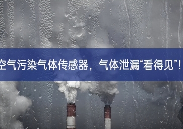 空氣污染氣體傳感器，氣體泄漏“看得見”！