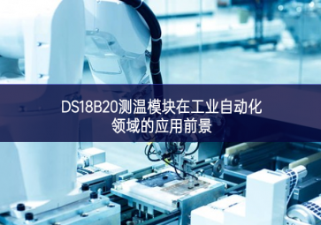 DS18B20測溫模塊在工業(yè)自動(dòng)化領(lǐng)域的應(yīng)用前景