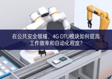 在公共安全領(lǐng)域，4G DTU模塊如何提高工作效率和自動(dòng)化程度?